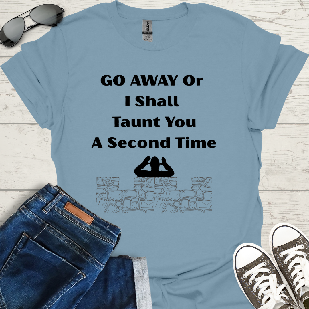 Go away or I shall taunt you a second time