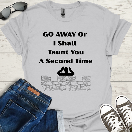 Go away or I shall taunt you a second time