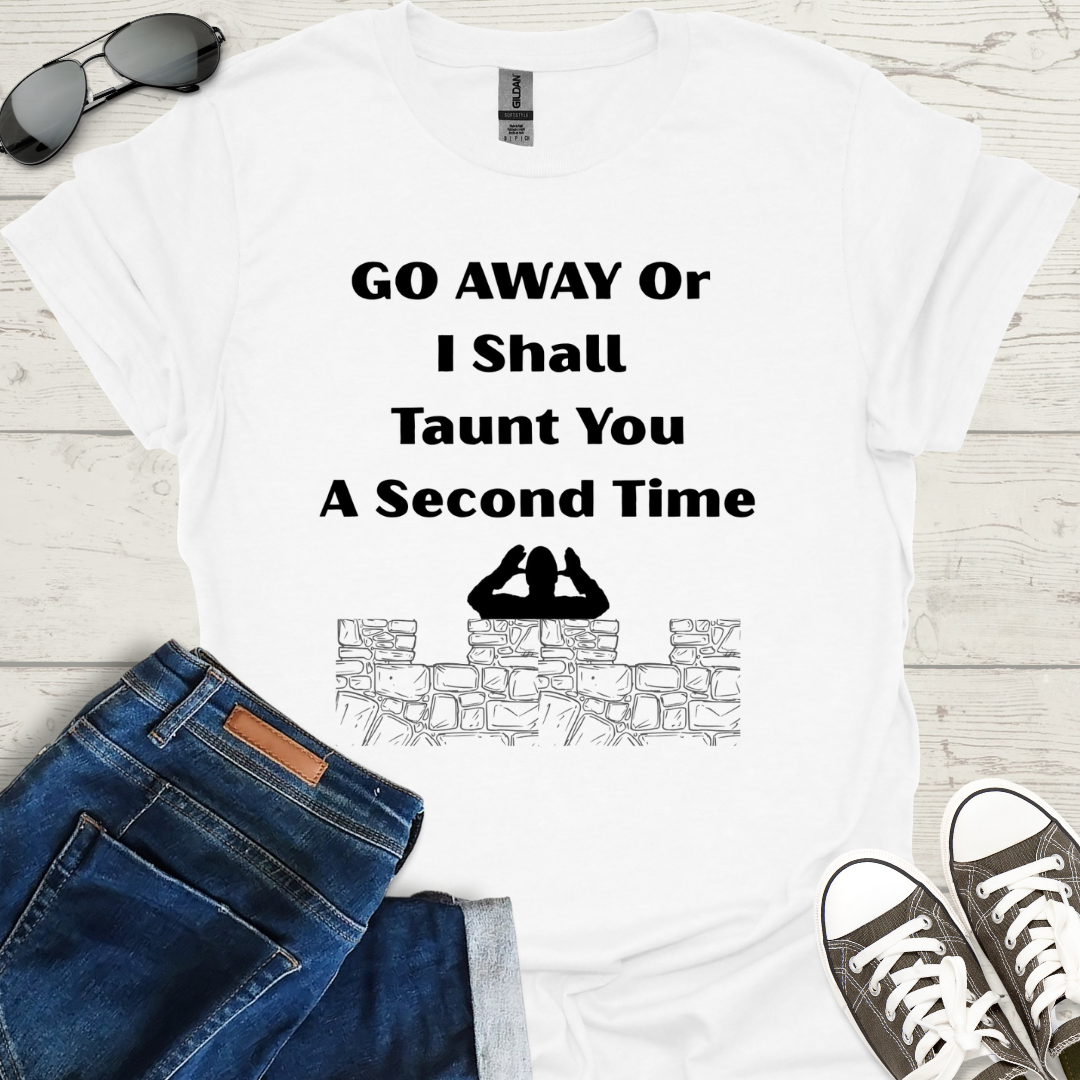 Go away or I shall taunt you a second time