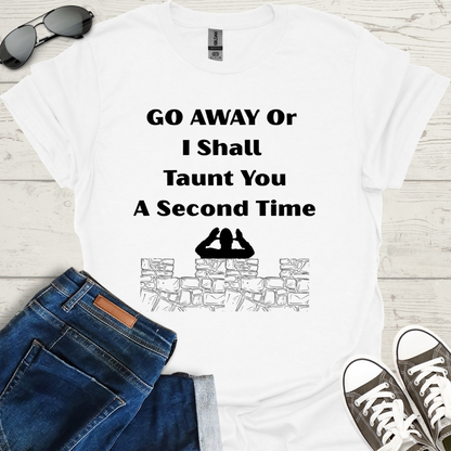 Go away or I shall taunt you a second time