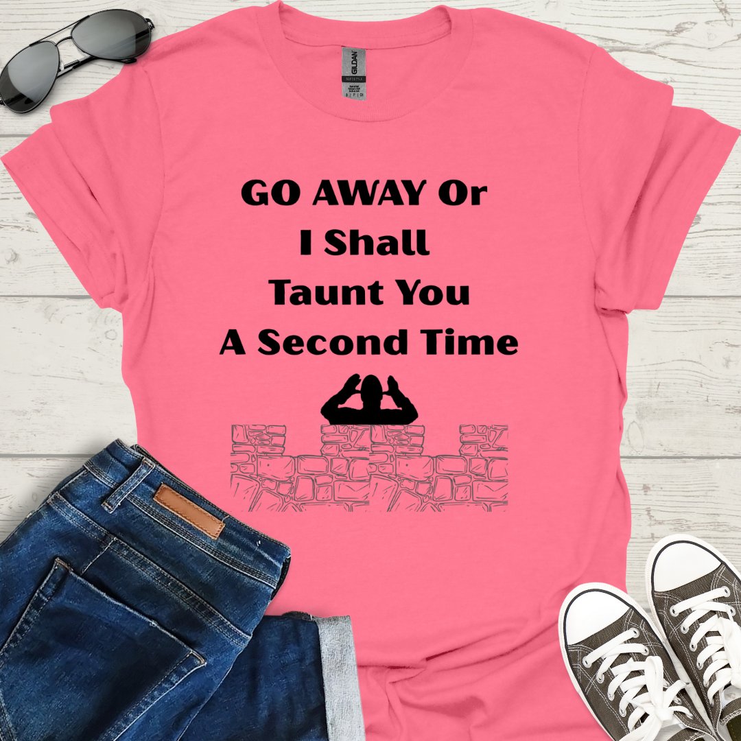 Go away or I shall taunt you a second time