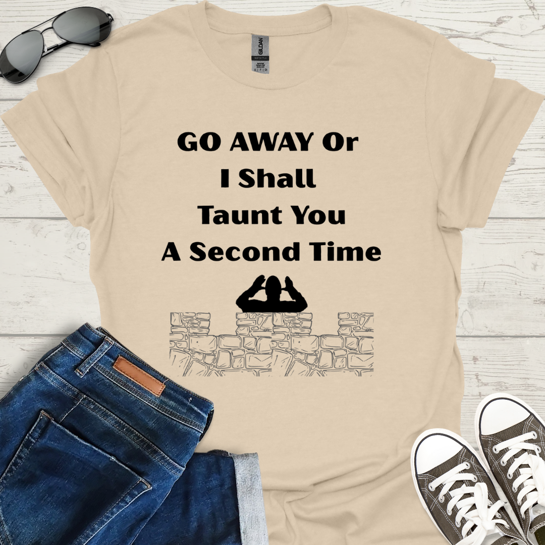 Go away or I shall taunt you a second time